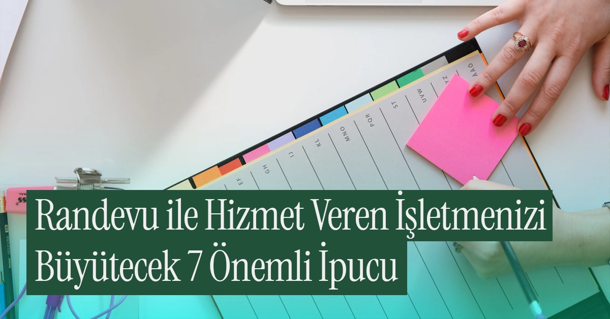 Randevu ile Hizmet Veren İşletmenizi Büyütecek 7 Önemli İpucu